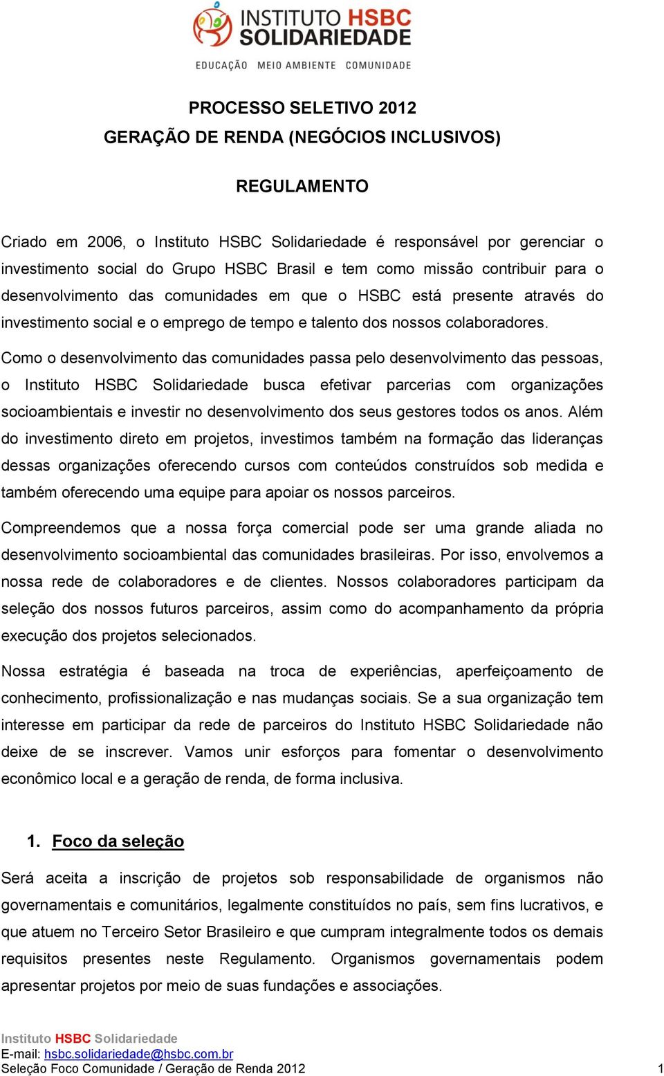 Como o desenvolvimento das comunidades passa pelo desenvolvimento das pessoas, o busca efetivar parcerias com organizações socioambientais e investir no desenvolvimento dos seus gestores todos os