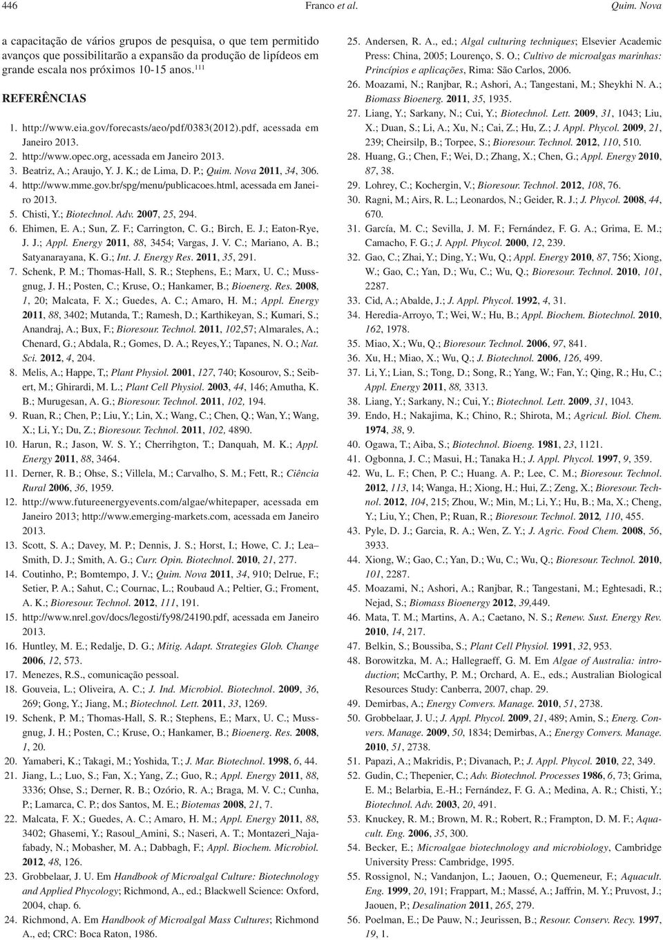; Quim. Nova 2011, 34, 306. 4. http://www.mme.gov.br/spg/menu/publicacoes.html, acessada em Janeiro 2013. 5. Chisti, Y.; Biotechnol. Adv. 2007, 25, 294. 6. Ehimen, E. A.; Sun, Z. F.; Carrington, C. G.