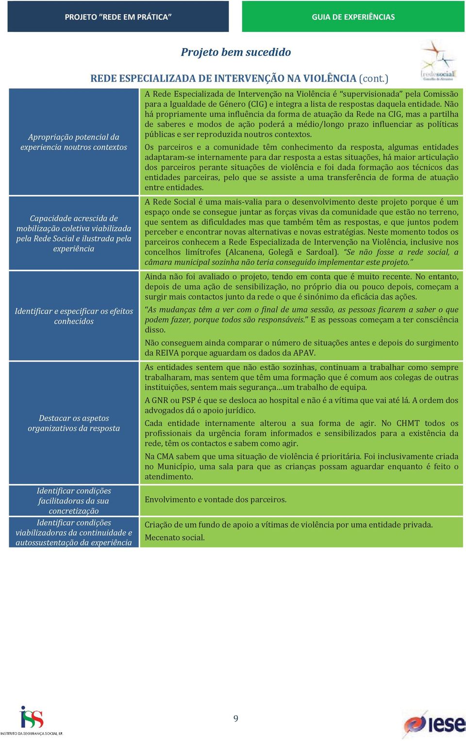 facilitadorasdasua concretização Identificarcondições viabilizadorasdacontinuidadee autossustentaçãodaexperiência Projetobemsucedido