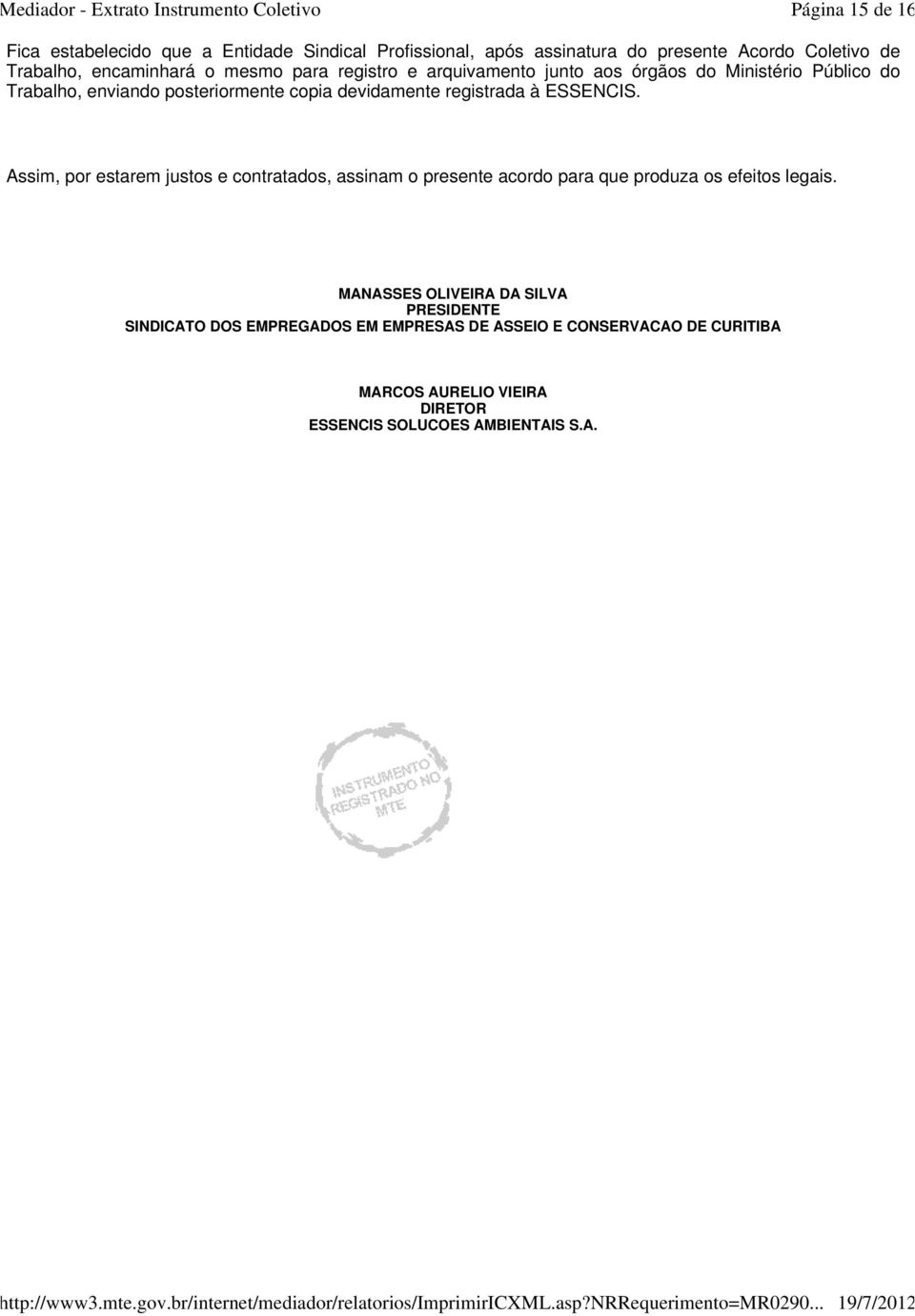 ESSENCIS. Assim, por estarem justos e contratados, assinam o presente acordo para que produza os efeitos legais.