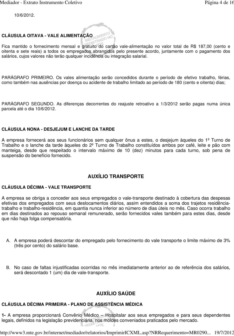 pelo presente acordo, juntamente com o pagamento dos salários, cujos valores não terão qualquer incidência ou integração salarial. PARÁGRAFO PRIMEIRO.