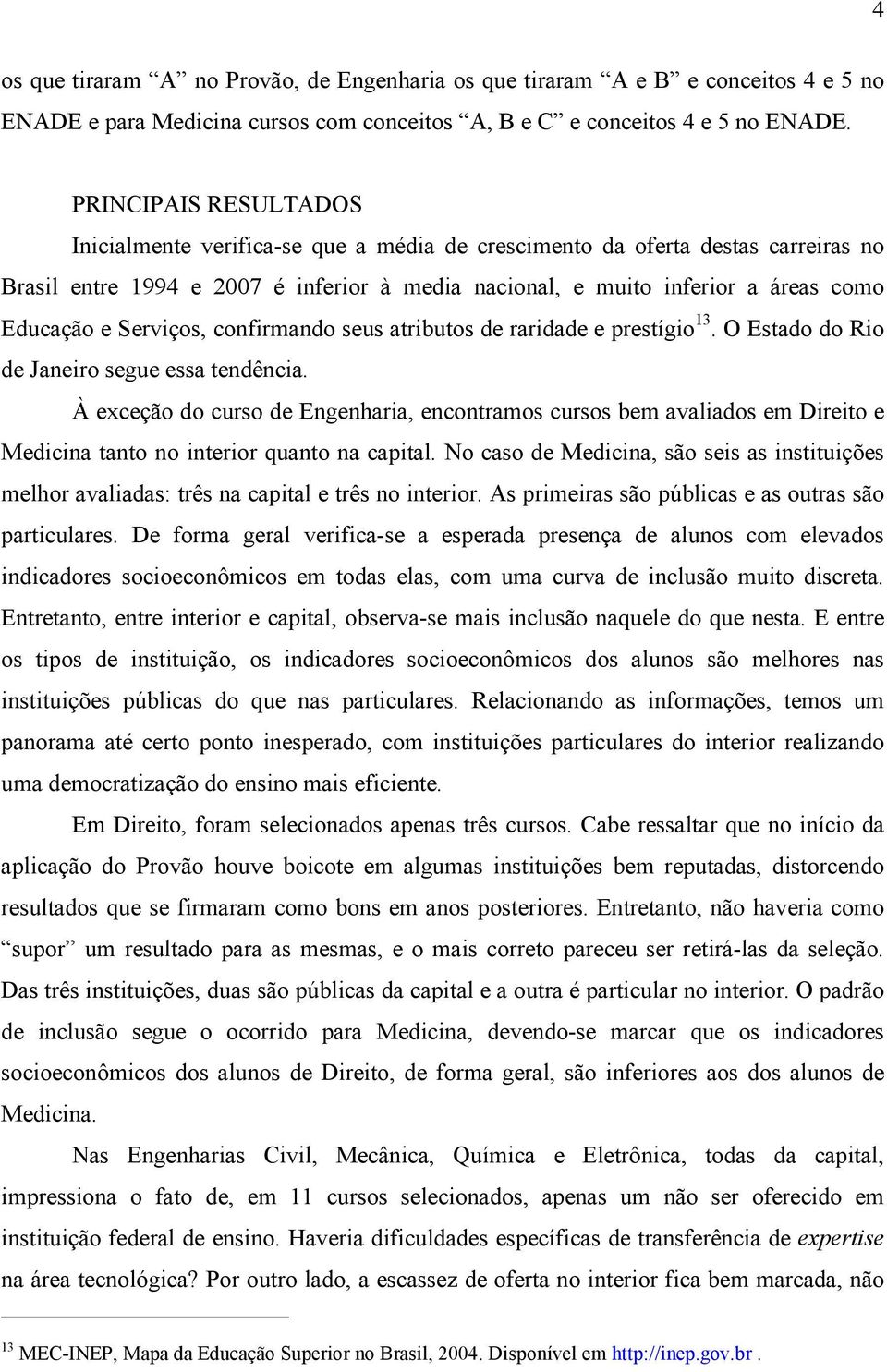 Serviços, confirmando seus atributos de raridade e prestígio 13. O Estado do Rio de Janeiro segue essa tendência.