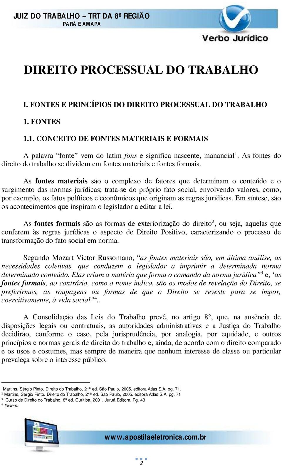 As fontes materiais são o complexo de fatores que determinam o conteúdo e o surgimento das normas jurídicas; trata-se do próprio fato social, envolvendo valores, como, por exemplo, os fatos políticos