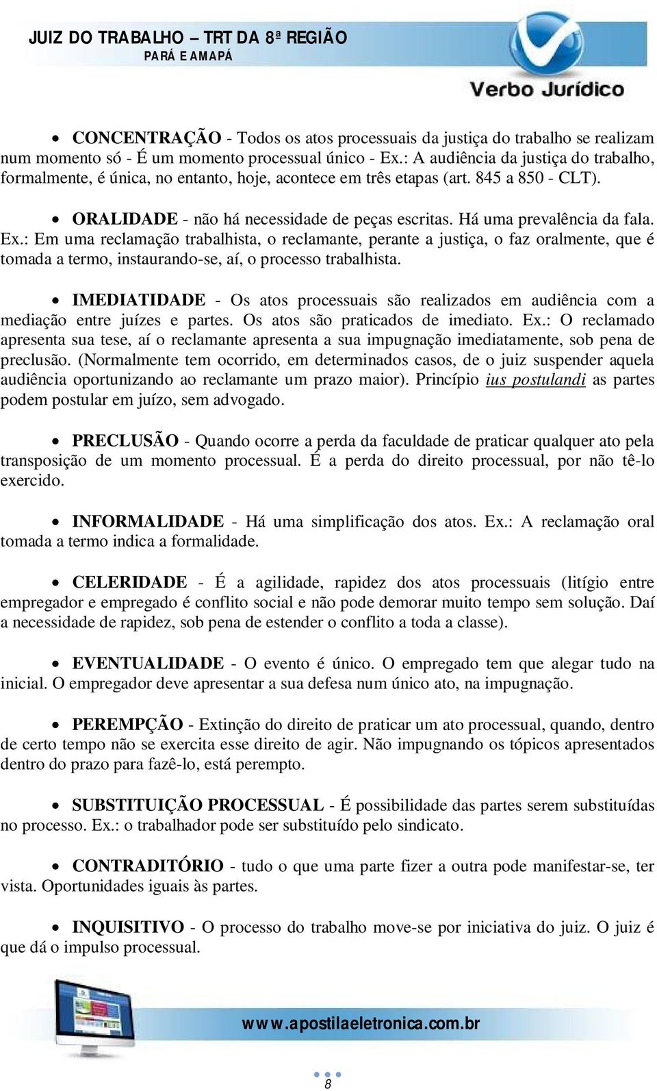 Há uma prevalência da fala. Ex.: Em uma reclamação trabalhista, o reclamante, perante a justiça, o faz oralmente, que é tomada a termo, instaurando-se, aí, o processo trabalhista.