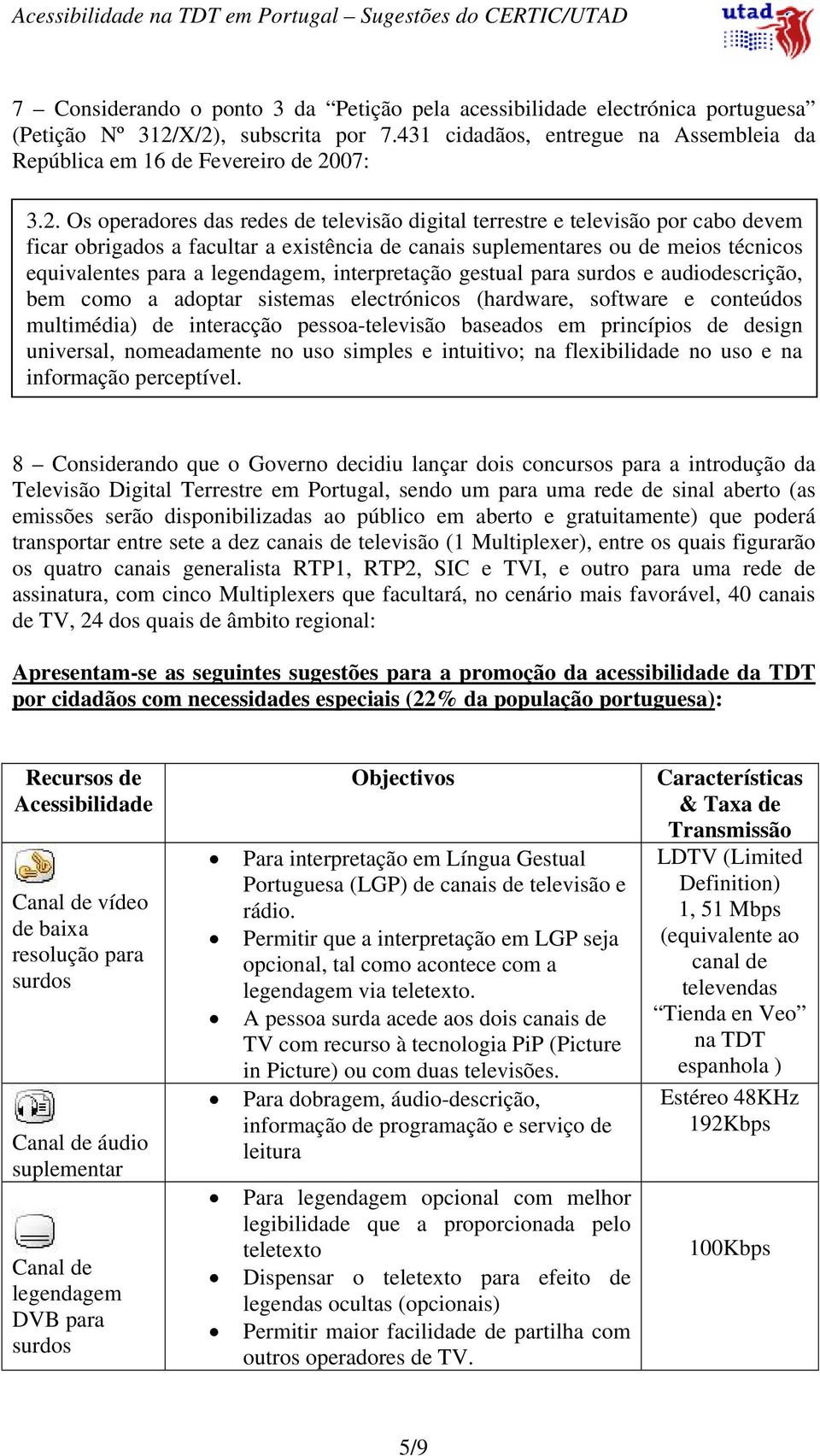 obrigados a facultar a existência de canais suplementares ou de meios técnicos equivalentes para a legendagem, interpretação gestual para surdos e audiodescrição, bem como a adoptar sistemas