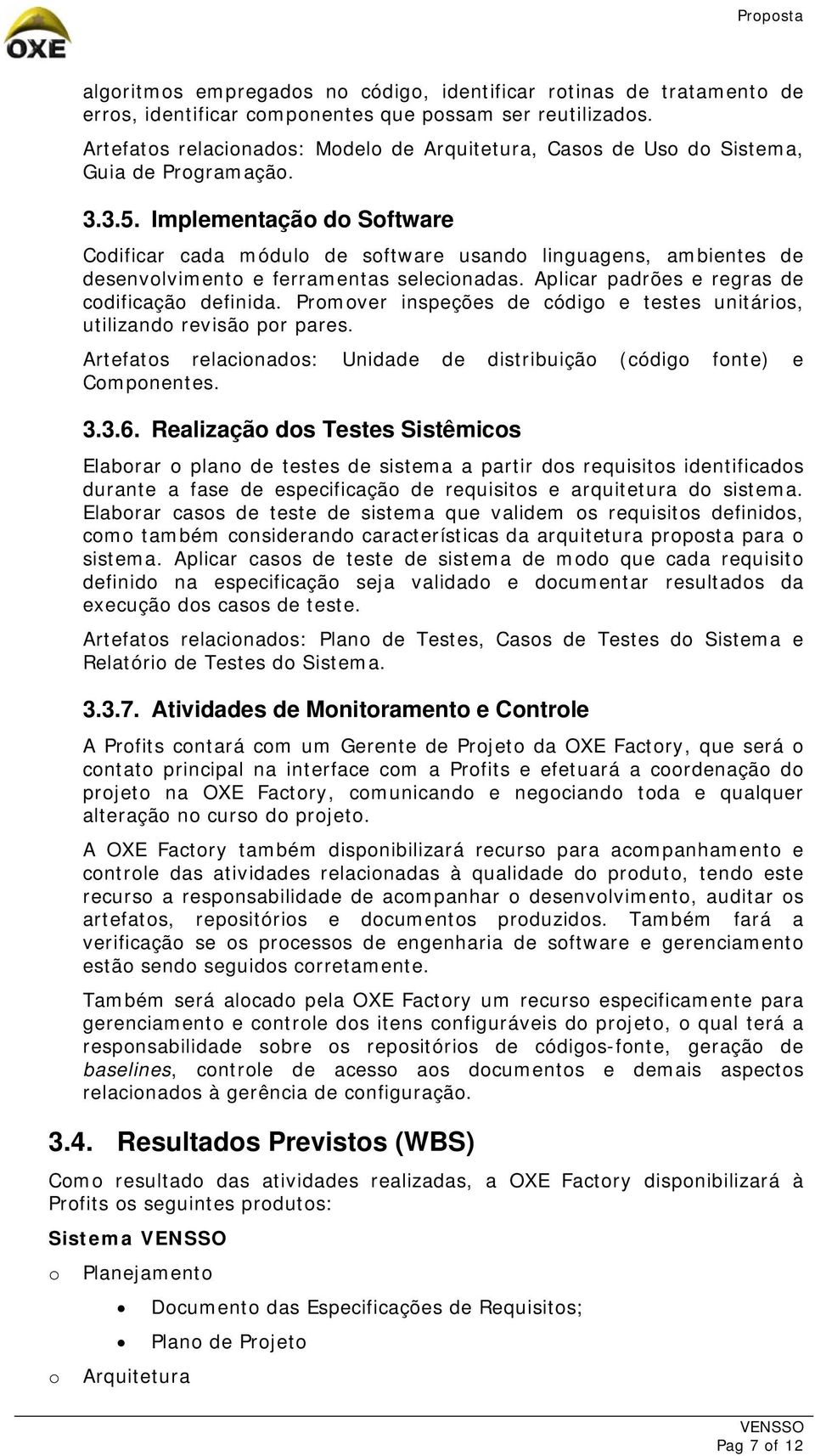 Implementaçã d Sftware Cdificar cada módul de sftware usand linguagens, ambientes de desenvlviment e ferramentas selecinadas. Aplicar padrões e regras de cdificaçã definida.