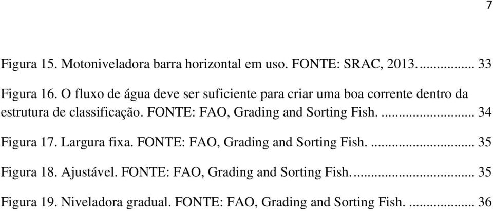 FONTE: FAO, Grading and Sorting Fish.... 34 Figura 17. Largura fixa. FONTE: FAO, Grading and Sorting Fish.