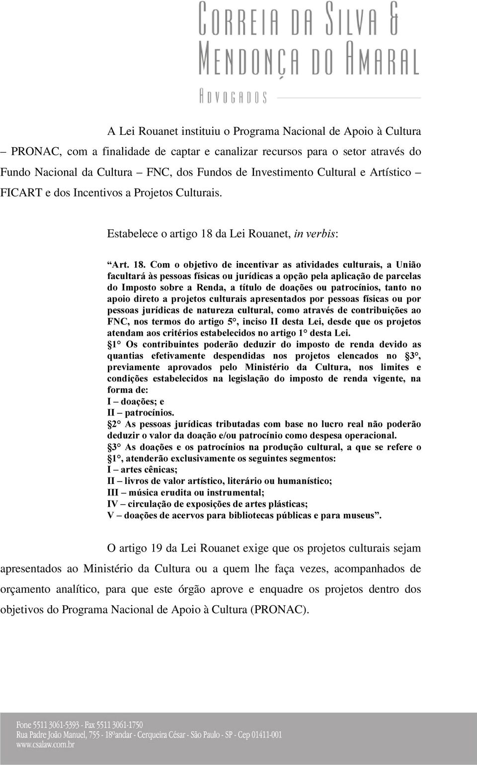 Estabelece o artigo 18 da Lei Rouanet, LQYHUELV: ³$UW &RP R REMHWLYR GH LQFHQWLYDU DV DWLYLGDGHV FXOWXUDLV D 8QLmR IDFXOWDUijVSHVVRDVItVLFDVRXMXUtGLFDVDRSomRSHODDSOLFDomRGHSDUFHODV GR,PSRVWR VREUH D