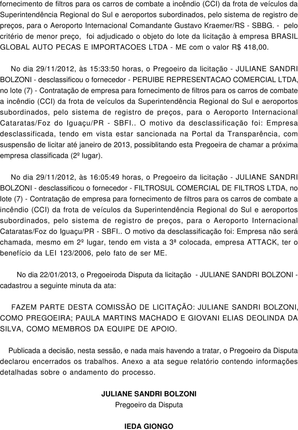No dia 29/11/2012, às 15:33:50 horas, o Pregoeiro da licitação - JULIANE SANDRI BOLZONI - desclassificou o fornecedor - PERUIBE REPRESENTACAO CORCIAL LTDA, no lote (7) - Contratação de empresa para