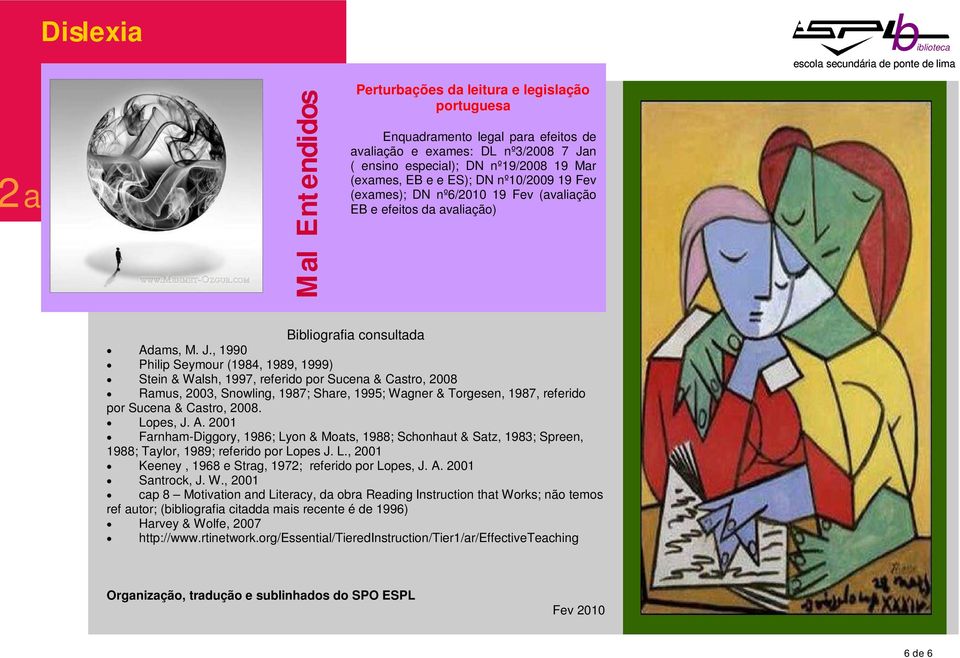 , 1990 Philip Seymour (1984, 1989, 1999) Stein & Wlsh, 1997, referido por Sucen & Cstro, 2008 Rmus, 2003, Snowling, 1987; Shre, 1995; Wgner & Torgesen, 1987, referido por Sucen & Cstro, 2008.