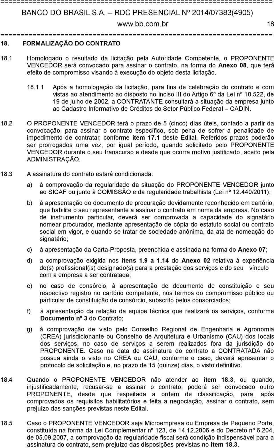 do objeto desta licitação. 18.1.1 Após a homologação da licitação, para fins de celebração do contrato e com vistas ao atendimento ao disposto no inciso III do Artigo 6º da Lei nº 10.