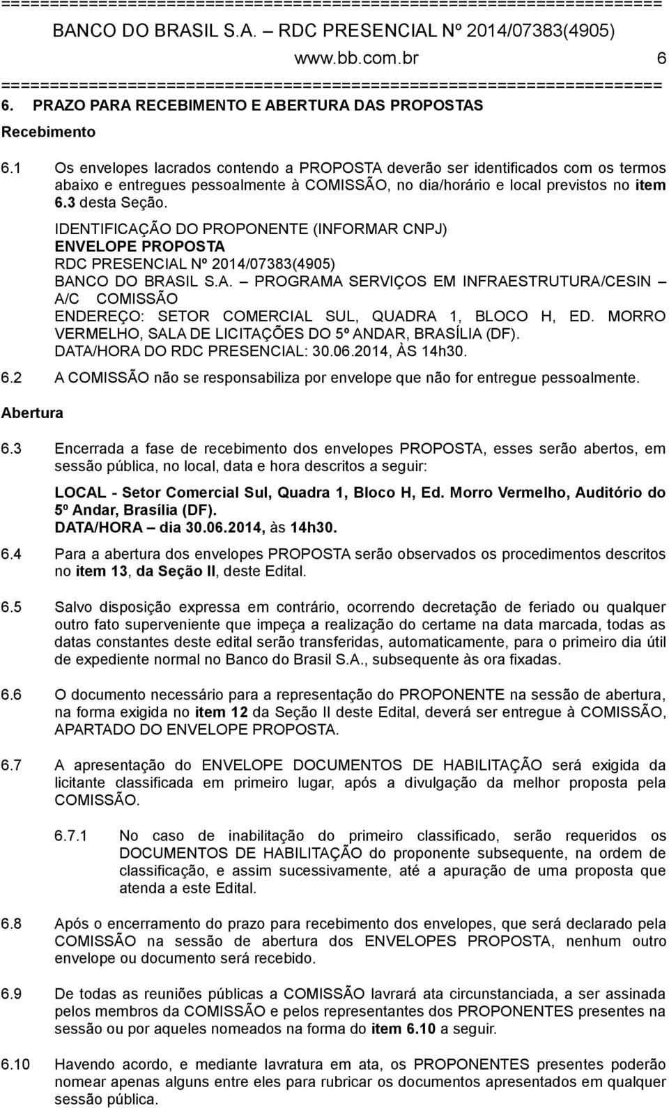 IDENTIFICAÇÃO DO PROPONENTE (INFORMAR CNPJ) ENVELOPE PROPOSTA RDC PRESENCIAL Nº 2014/07383(4905) BANCO DO BRASIL S.A. PROGRAMA SERVIÇOS EM INFRAESTRUTURA/CESIN A/C COMISSÃO ENDEREÇO: SETOR COMERCIAL SUL, QUADRA 1, BLOCO H, ED.