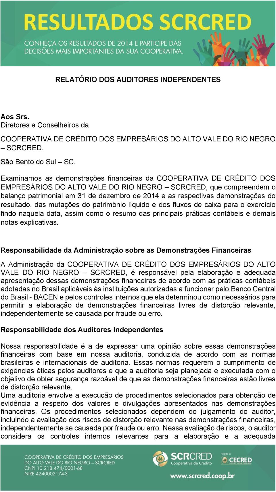 demonstrações do resultado, das mutações do patrimônio líquido e dos fluxos de caixa para o exercício findo naquela data, assim como o resumo das principais práticas contábeis e demais notas