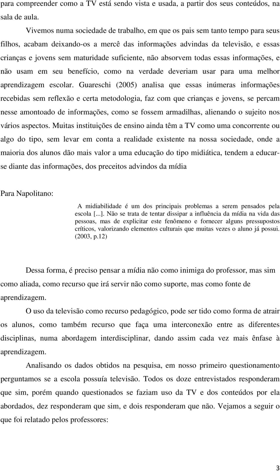 suficiente, não absorvem todas essas informações, e não usam em seu benefício, como na verdade deveriam usar para uma melhor aprendizagem escolar.