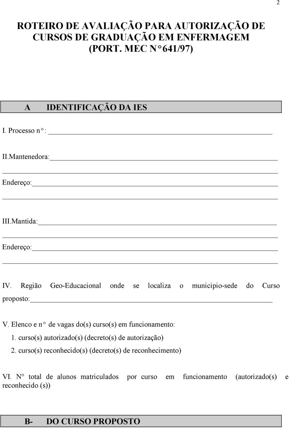 Região Geo-Educacional onde se localiza o município-sede do Curso proposto: V. Elenco e nº de vagas do(s) curso(s) em funcionamento: 1.