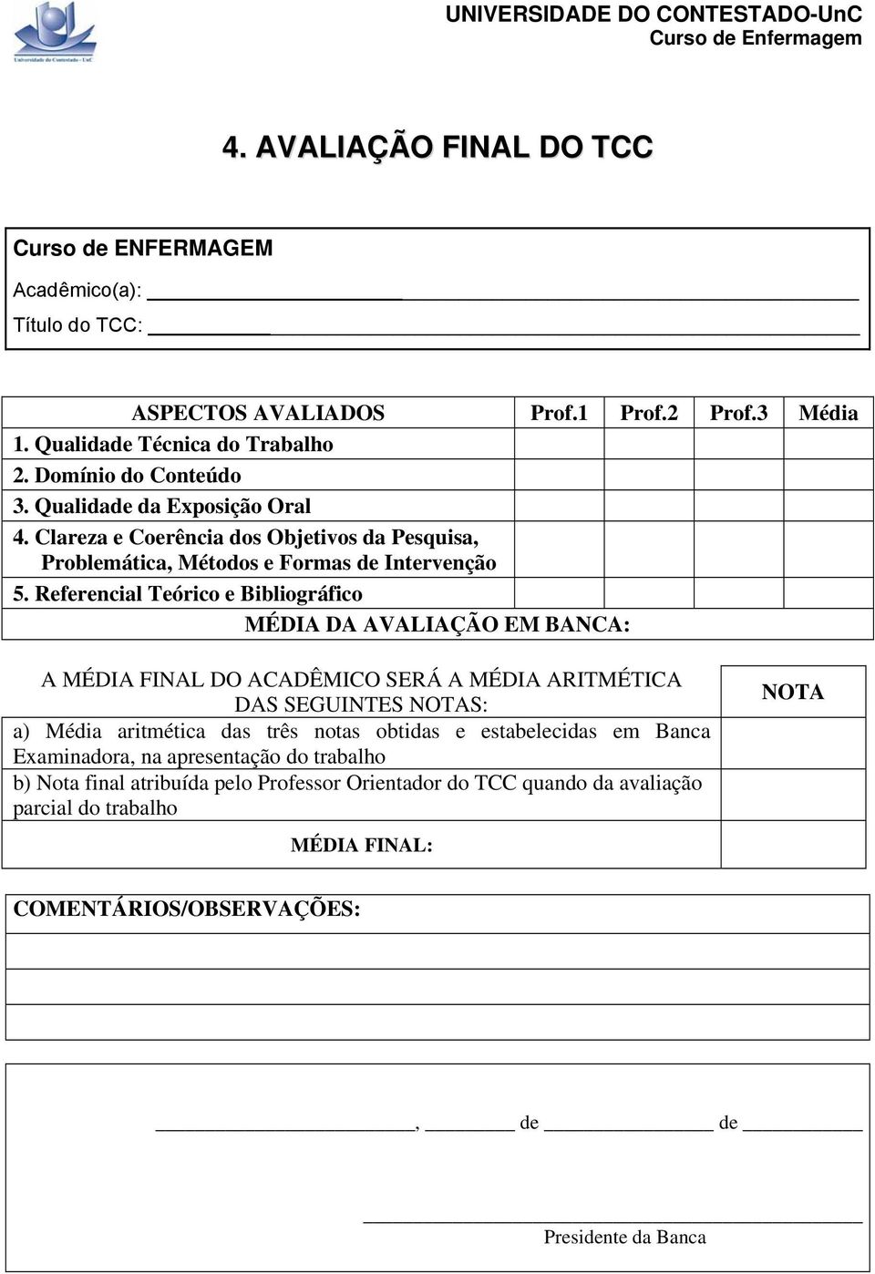 Referencial Teórico e Bibliográfico MÉDIA DA AVALIAÇÃO EM BANCA: A MÉDIA FINAL DO ACADÊMICO SERÁ A MÉDIA ARITMÉTICA DAS SEGUINTES NOTAS: a) Média aritmética das três notas obtidas