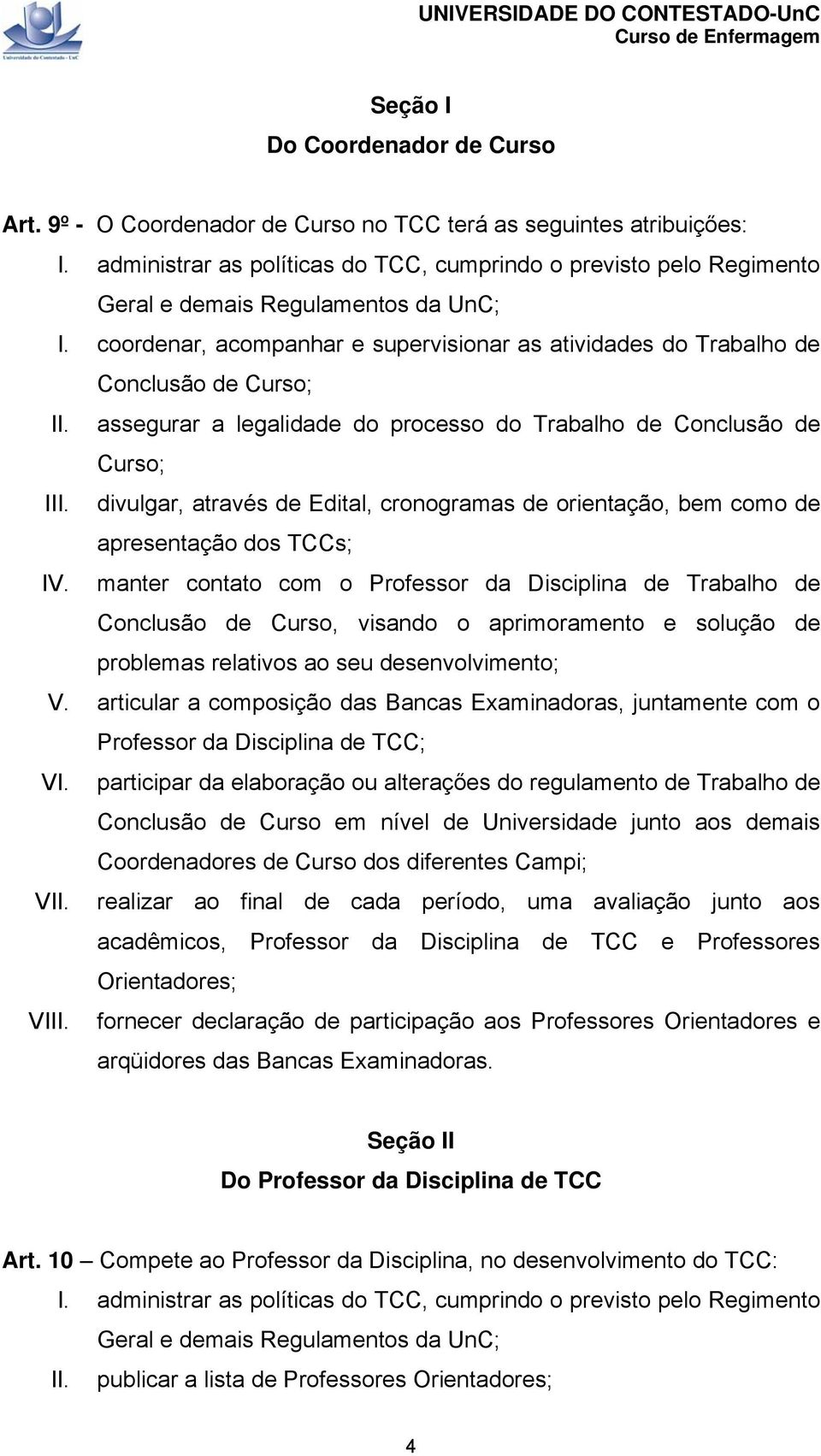 assegurar a legalidade do processo do Trabalho de Conclusão de Curso; III. divulgar, através de Edital, cronogramas de orientação, bem como de apresentação dos TCCs; IV.