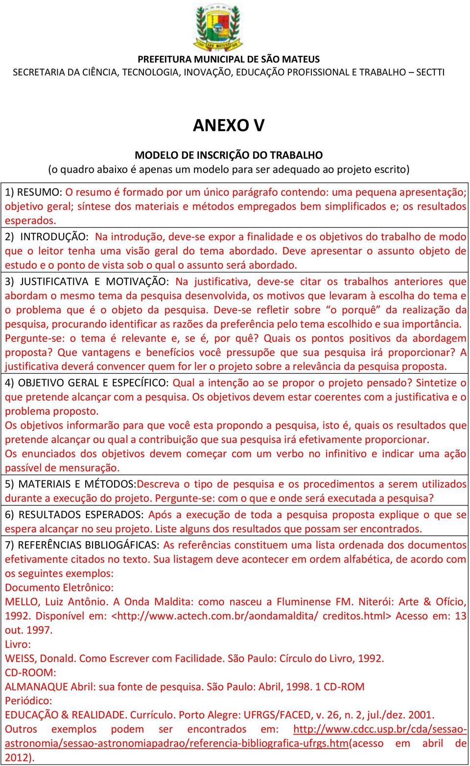 2) INTRODUÇÃO: Na introdução, deve-se expor a finalidade e os objetivos do trabalho de modo que o leitor tenha uma visão geral do tema abordado.