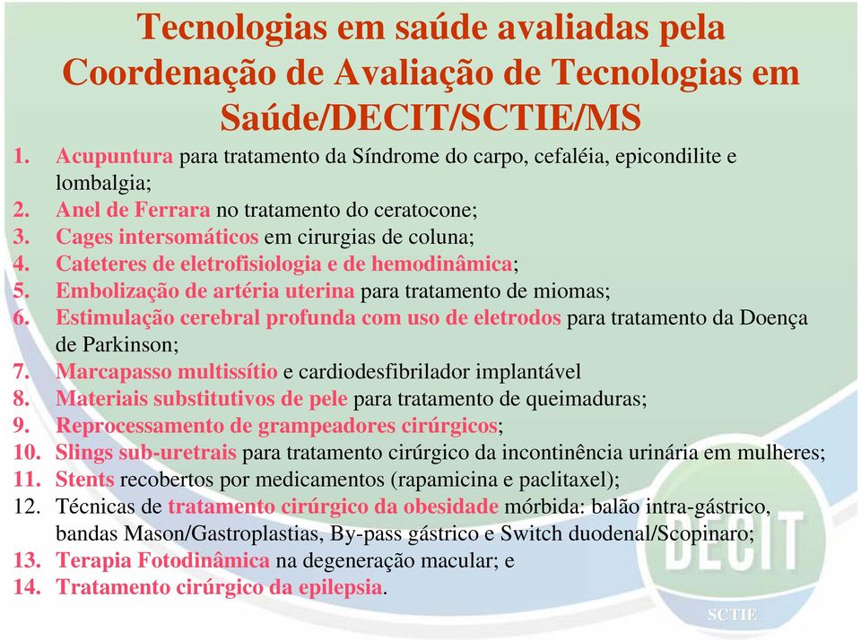 Embolização de artéria uterina para tratamento de miomas; 6. Estimulação cerebral profunda com uso de eletrodos para tratamento da Doença de Parkinson; 7.