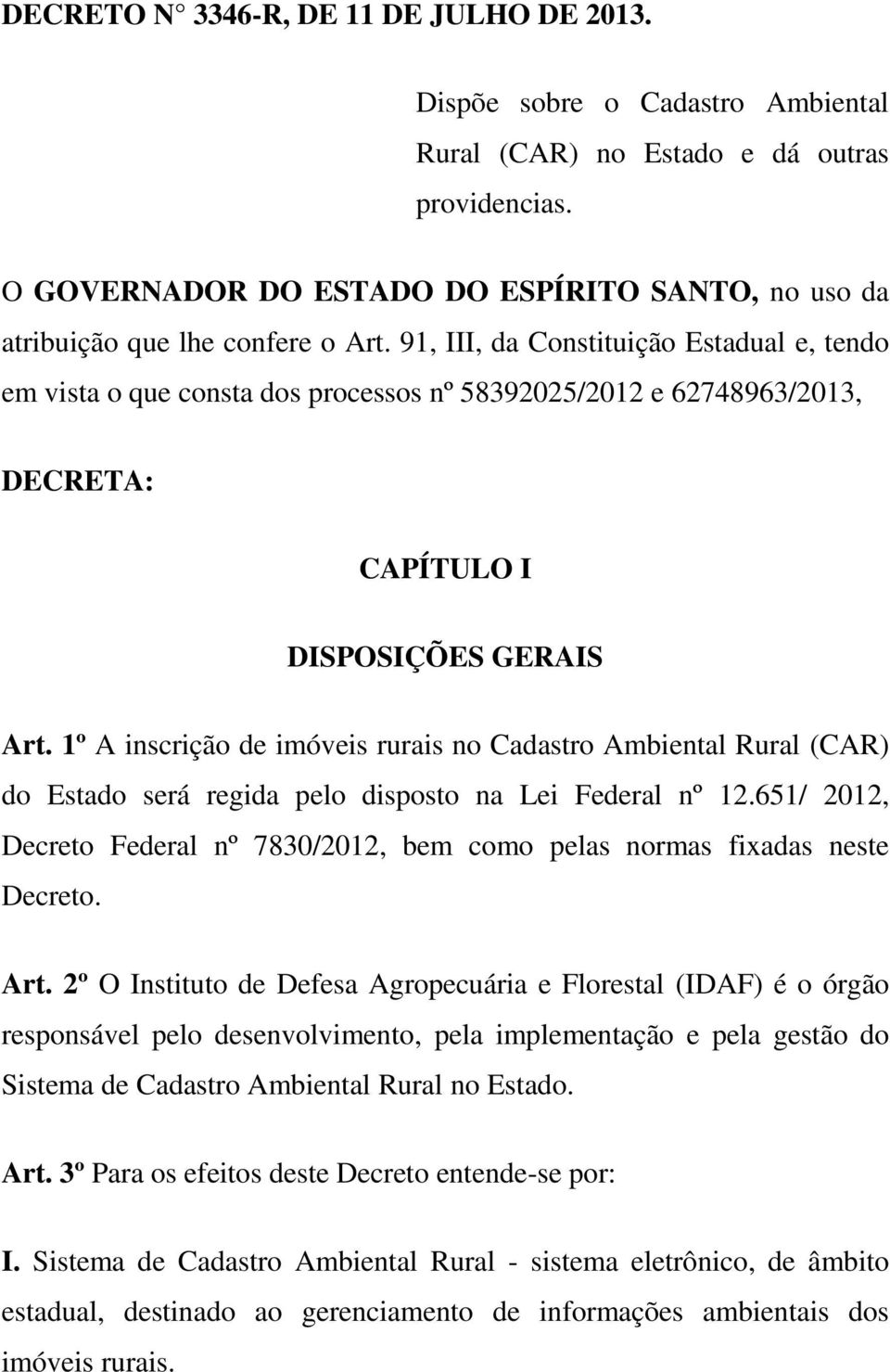 91, III, da Constituição Estadual e, tendo em vista o que consta dos processos nº 58392025/2012 e 62748963/2013, DECRETA: CAPÍTULO I DISPOSIÇÕES GERAIS Art.