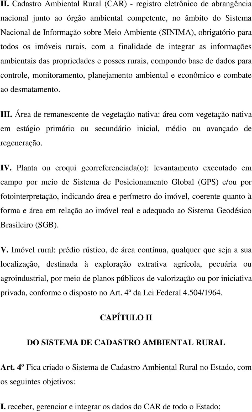 ambiental e econômico e combate ao desmatamento. III. Área de remanescente de vegetação nativa: área com vegetação nativa em estágio primário ou secundário inicial, médio ou avançado de regeneração.