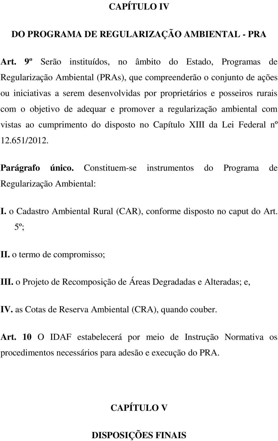 com o objetivo de adequar e promover a regularização ambiental com vistas ao cumprimento do disposto no Capítulo XIII da Lei Federal nº 12.651/2012. Parágrafo único.