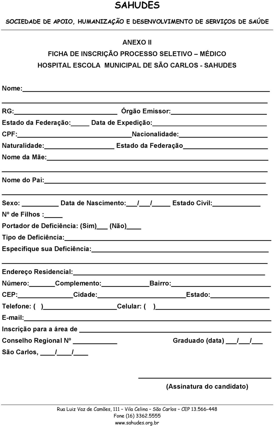 Filhos : Portador de Deficiência: (Sim) (Não) Tipo de Deficiência: Especifique sua Deficiência: Endereço Residencial: Número: Complemento: Bairro: CEP: