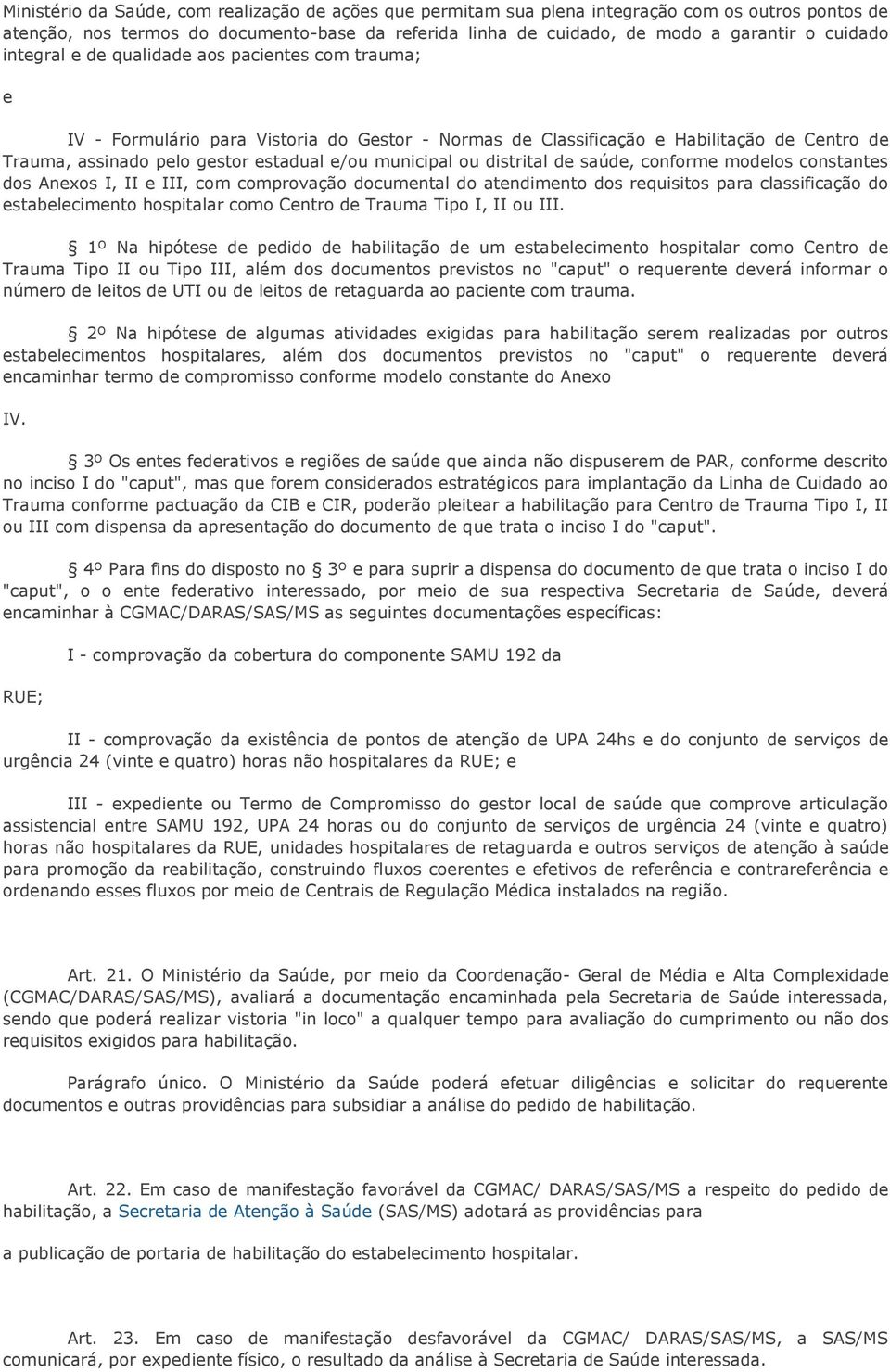 ou distrital de saúde, conforme modelos constantes dos Anexos I, II e III, com comprovação documental do atendimento dos requisitos para classificação do estabelecimento hospitalar como Centro de