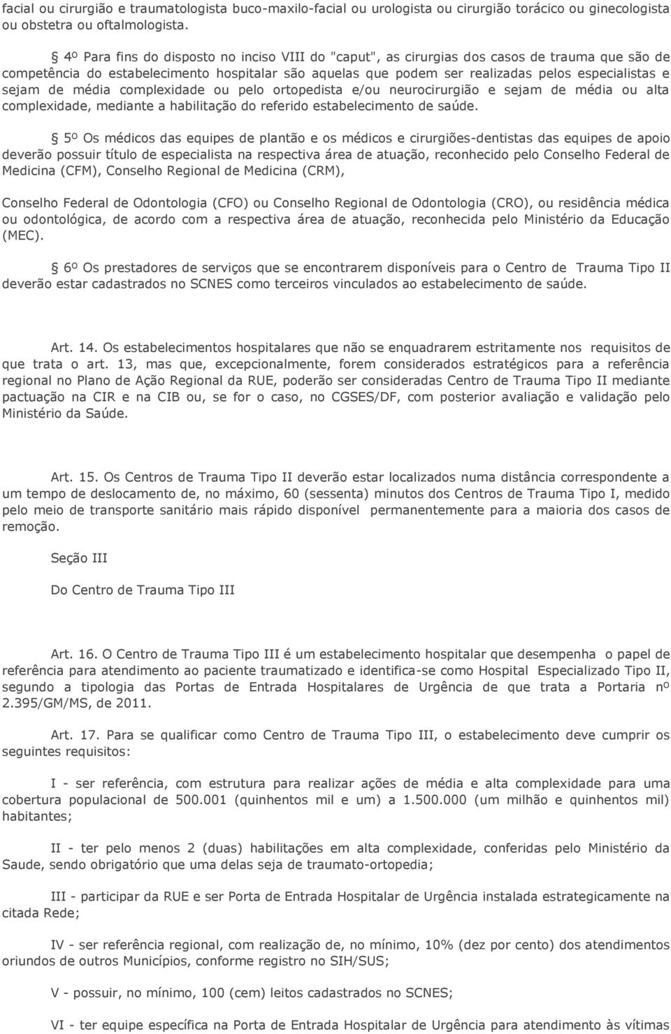 sejam de média complexidade ou pelo ortopedista e/ou neurocirurgião e sejam de média ou alta complexidade, mediante a habilitação do referido estabelecimento de saúde.