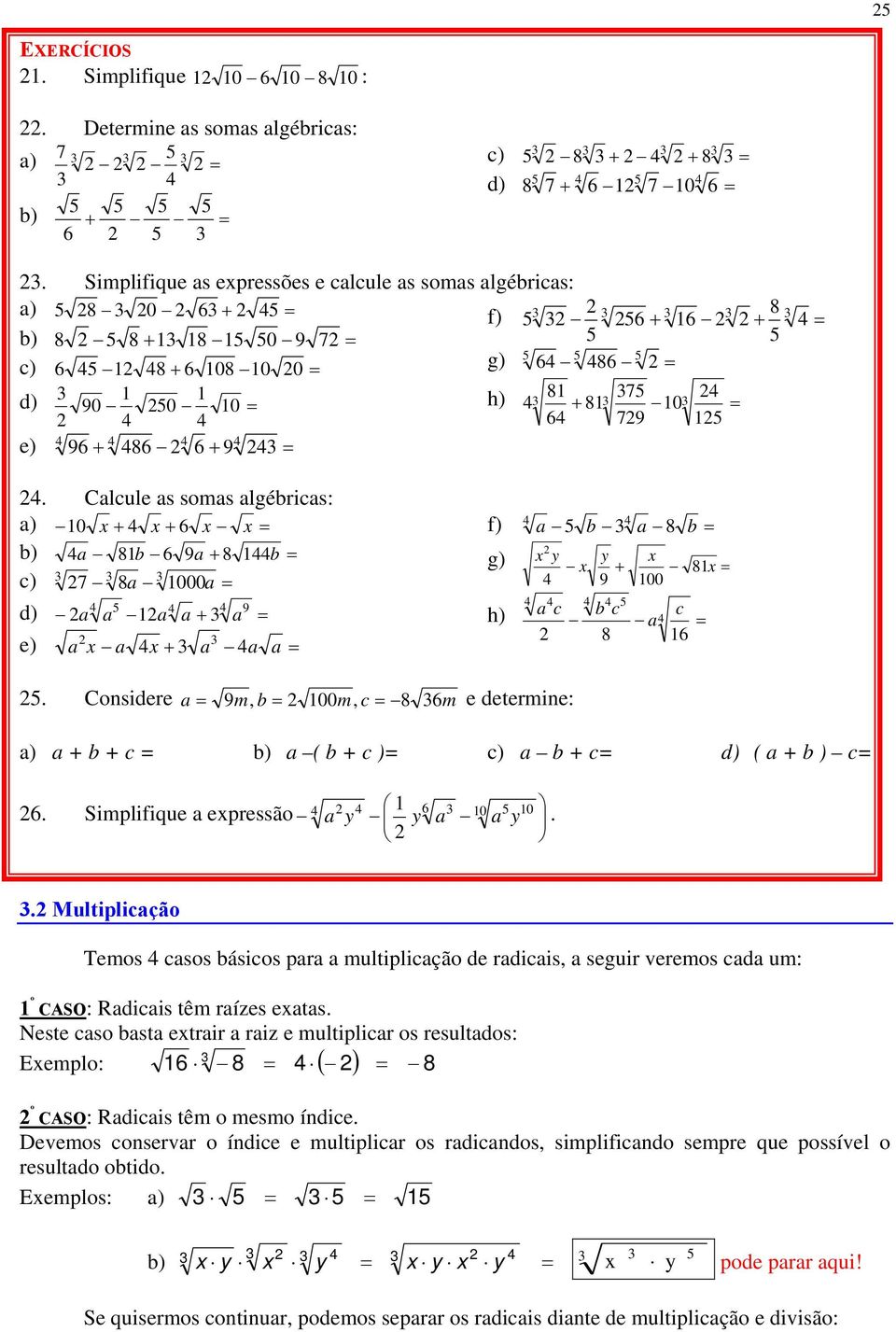 de rdiis, seguir vereos d u: º CASO: Rdiis tê rízes ets Neste so st etrir riz e ultiplir os resultdos: Eeplo: º CASO: Rdiis tê o eso ídie Deveos oservr o