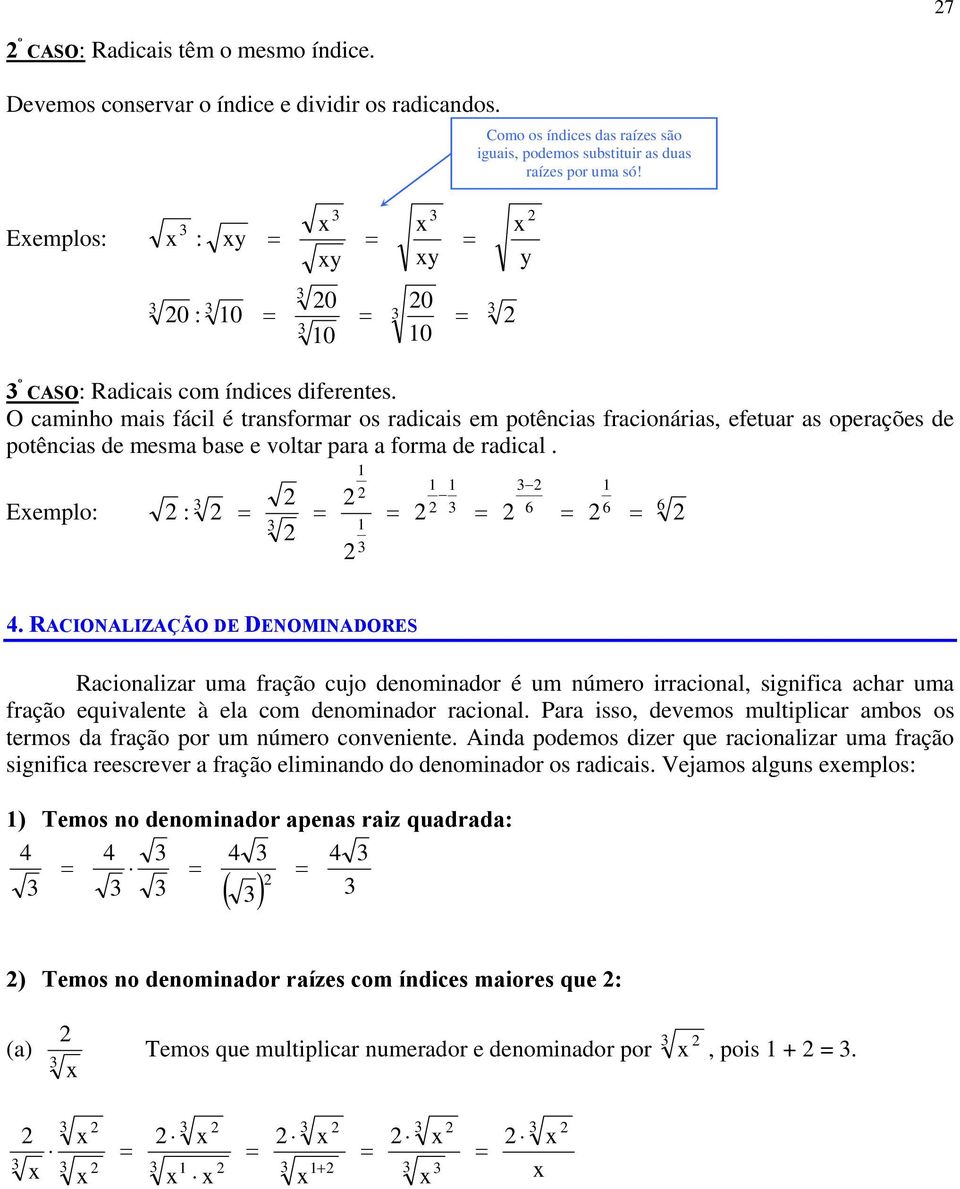 RACIONALIZAÇÃO DE DENOMINADORES Riolizr u frção ujo deoidor é u úero irriol, sigifi hr u frção equivlete à el o deoidor riol Pr isso, deveos ultiplir os os teros d frção por u úero