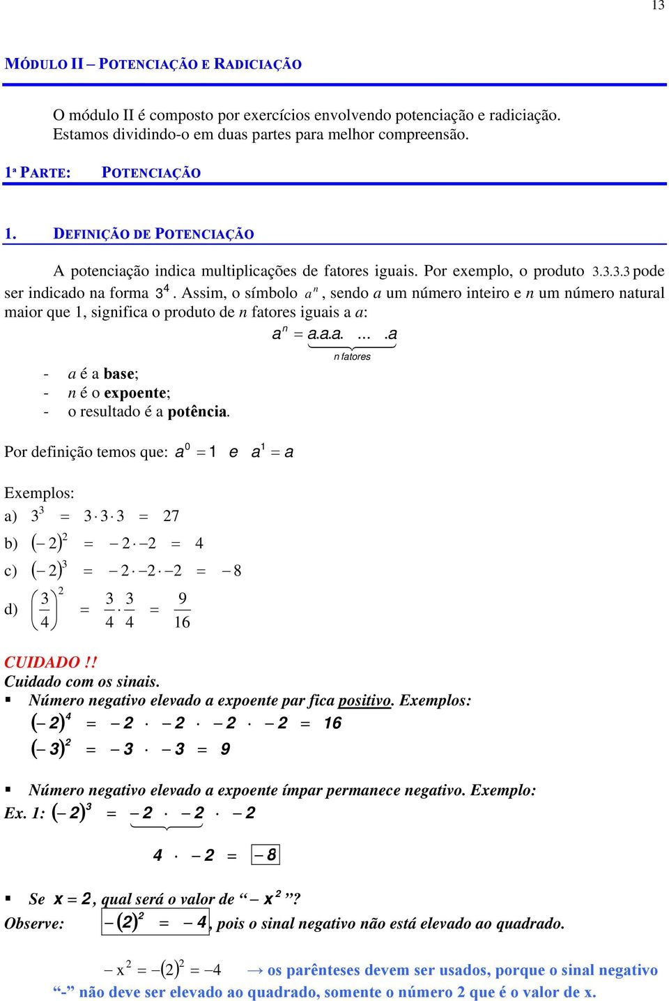 epoete; - o resultdo é potêi ftores Por defiição teos que: 0 e Eeplos: ) ) ) CUIDADO!