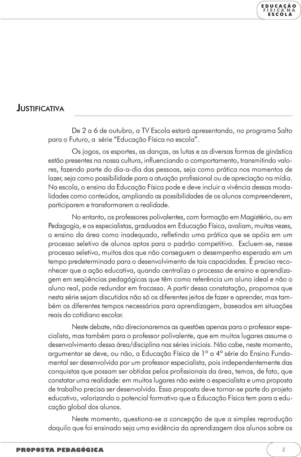 pessoas, seja como prática nos momentos de lazer, seja como possibilidade para a atuação profissional ou de apreciação na mídia.