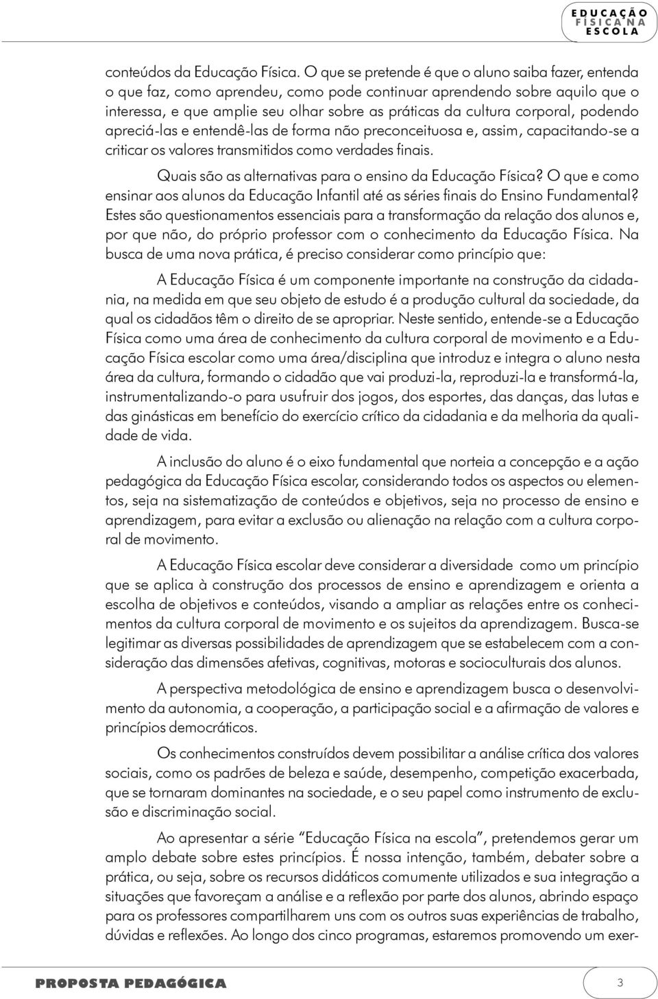 corporal, podendo apreciá-las e entendê-las de forma não preconceituosa e, assim, capacitando-se a criticar os valores transmitidos como verdades finais.