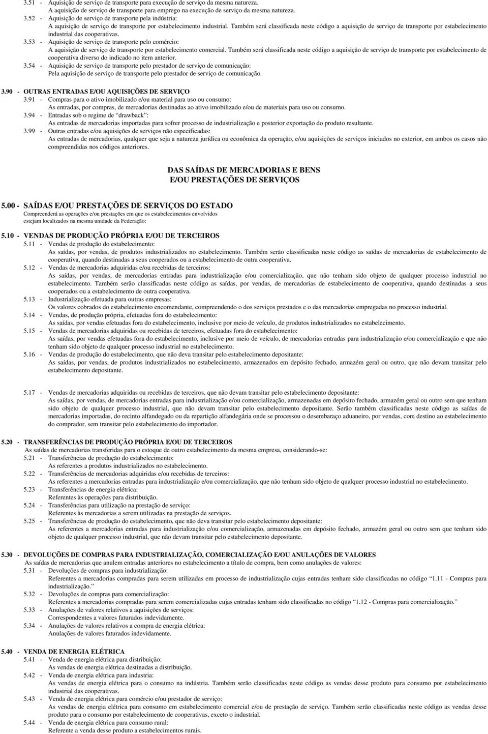 Também será classificada neste código a aquisição de serviço de transporte por estabelecimento industrial das cooperativas. 3.