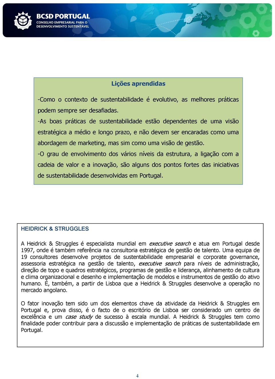 -O grau de envolvimento dos vários níveis da estrutura, a ligação com a cadeia de valor e a inovação, são alguns dos pontos fortes das iniciativas de sustentabilidade desenvolvidas em Portugal.