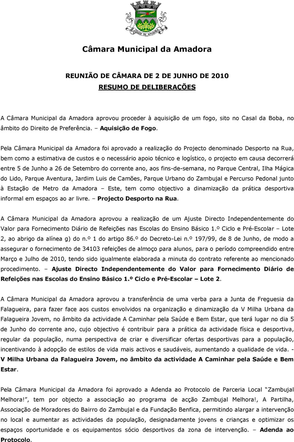 Pela Câmara Municipal da Amadora foi aprovado a realização do Projecto denominado Desporto na Rua, bem como a estimativa de custos e o necessário apoio técnico e logístico, o projecto em causa