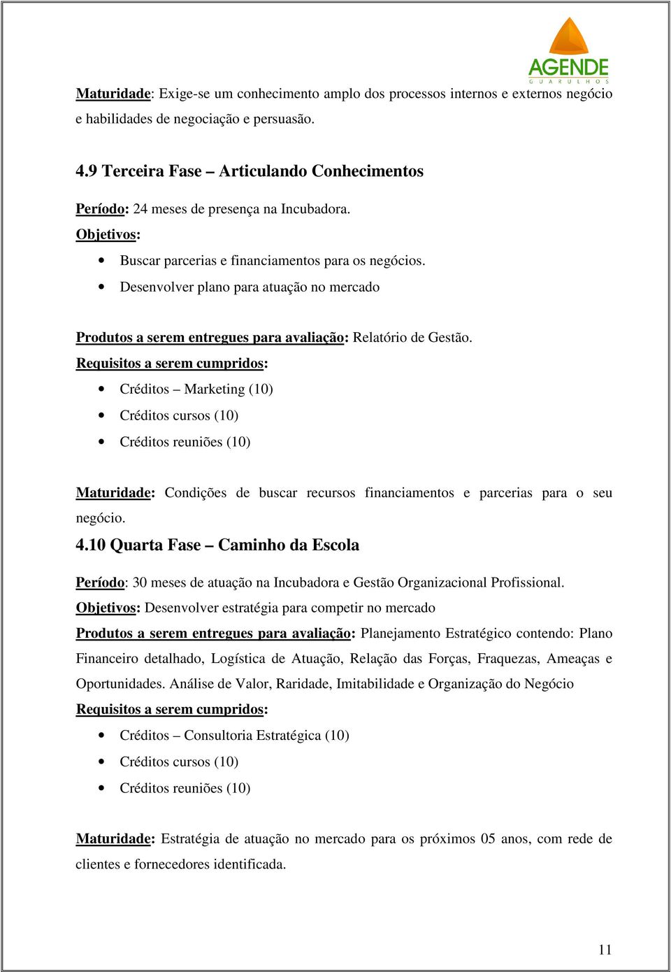 Desenvolver plano para atuação no mercado Produtos a serem entregues para avaliação: Relatório de Gestão.