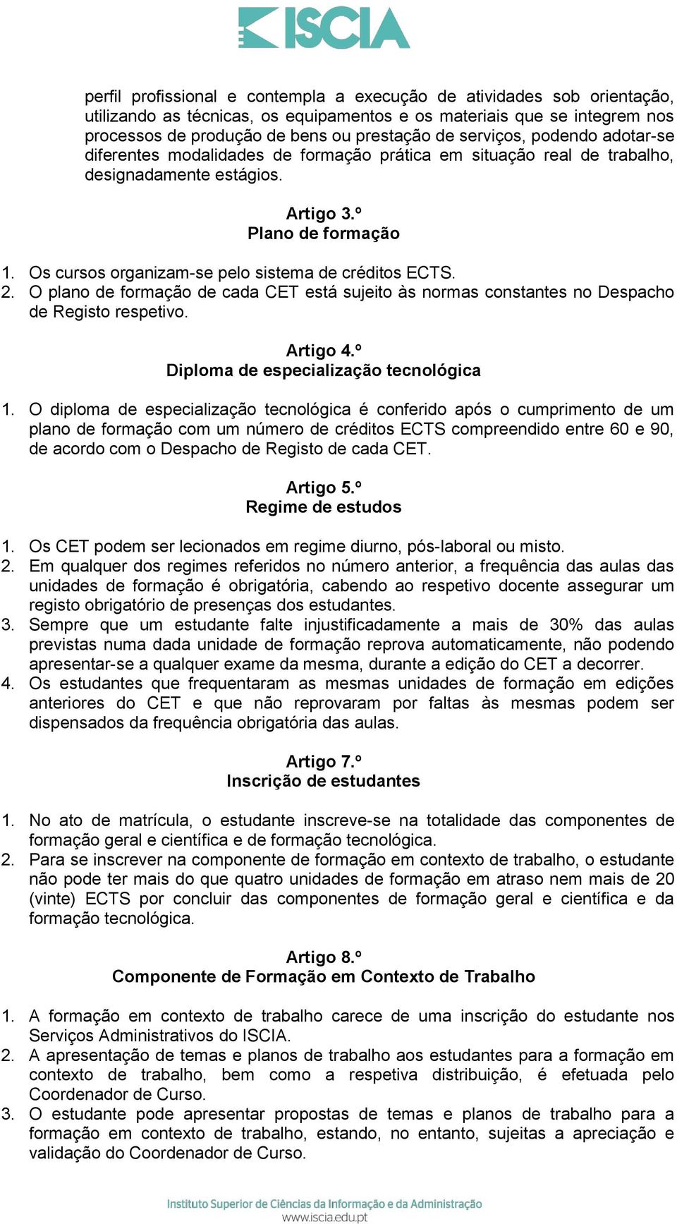 Os cursos organizam-se pelo sistema de créditos ECTS. 2. O plano de formação de cada CET está sujeito às normas constantes no Despacho de Registo respetivo. Artigo 4.