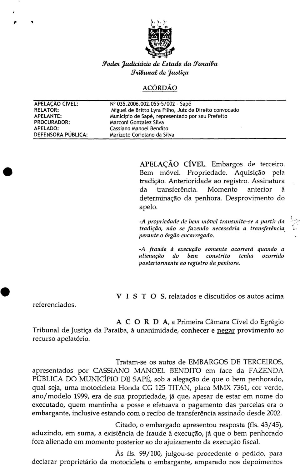 Bendito DEFENSORA PÚBLICA: Marizete Coriolano da Silva APELAÇÃO CIVIL. Embargos de terceiro. Bem móvel. Propriedade. Aquisição pela tradição. Anterioridade ao registro. Assinatura da transferência.