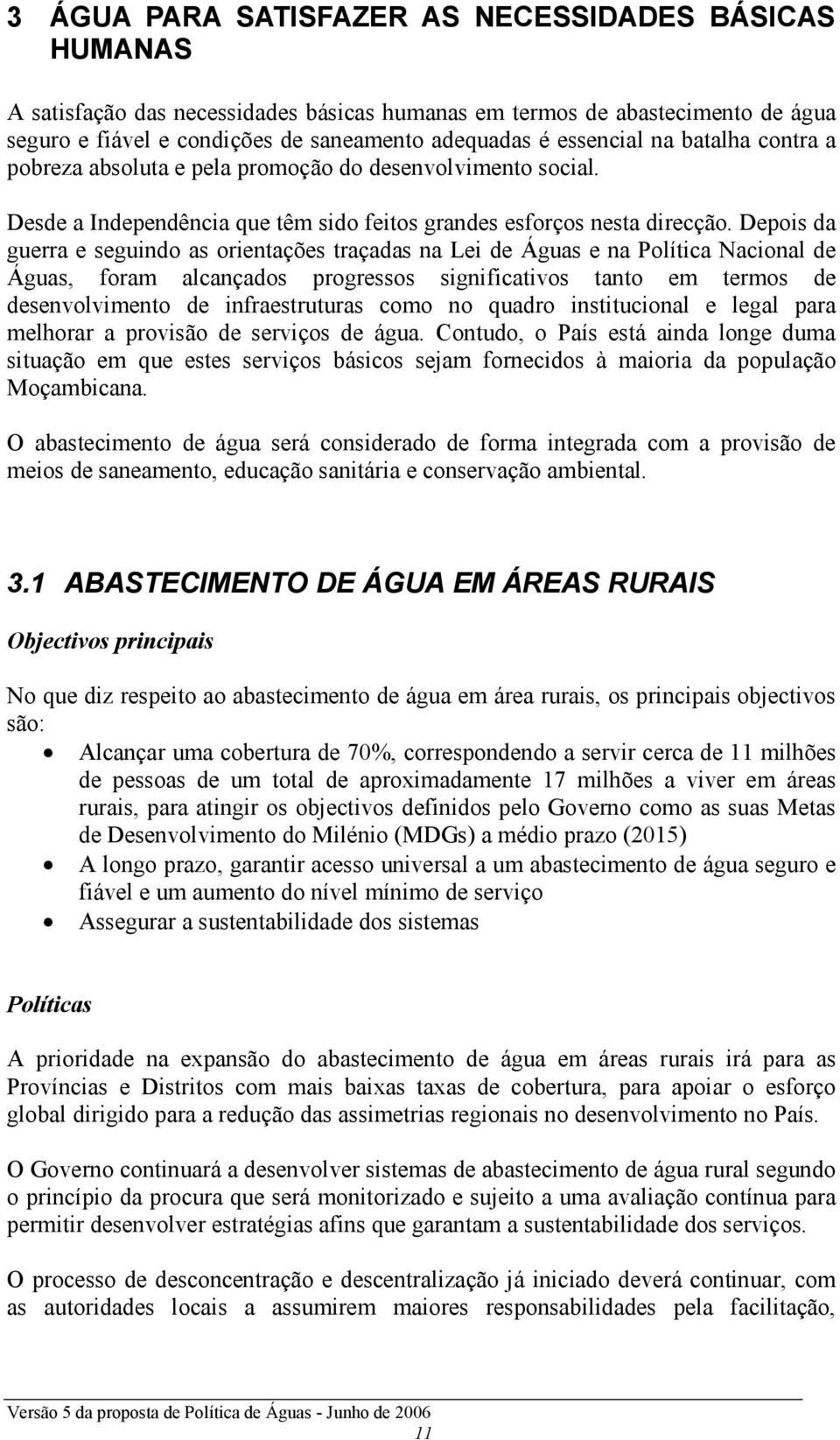 Depois da guerra e seguindo as orientações traçadas na Lei de Águas e na Política Nacional de Águas, foram alcançados progressos significativos tanto em termos de desenvolvimento de infraestruturas