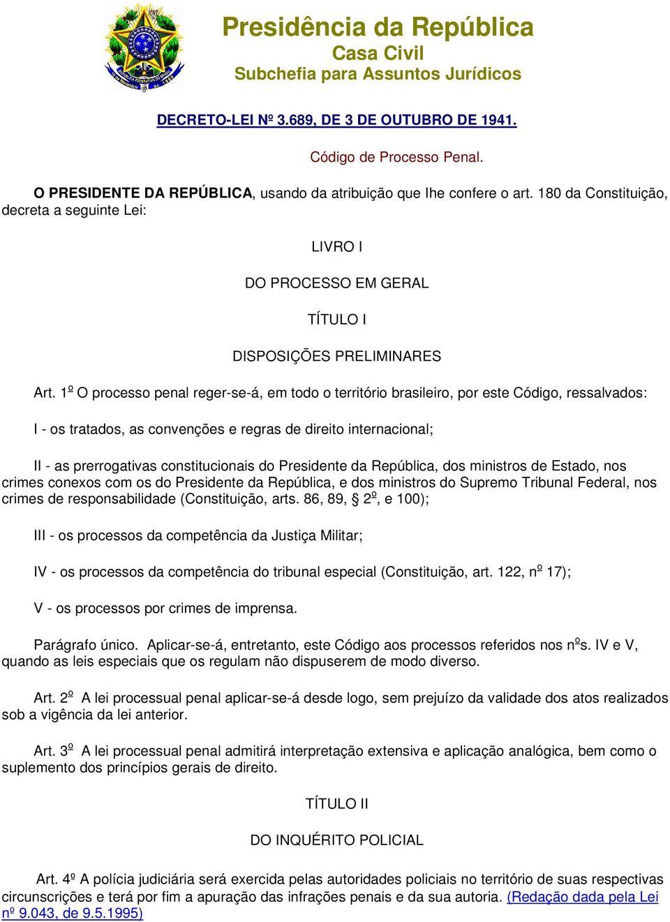 1 o O processo penal reger-se-á, em todo o território brasileiro, por este Código, ressalvados: I - os tratados, as convenções e regras de direito internacional; II - as prerrogativas constitucionais