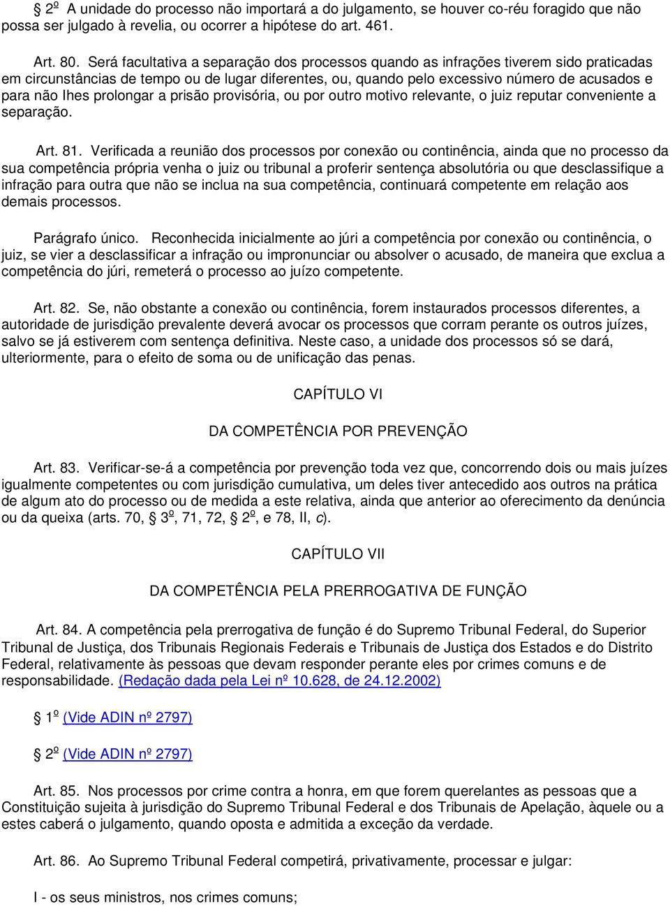 prolongar a prisão provisória, ou por outro motivo relevante, o juiz reputar conveniente a separação. Art. 81.