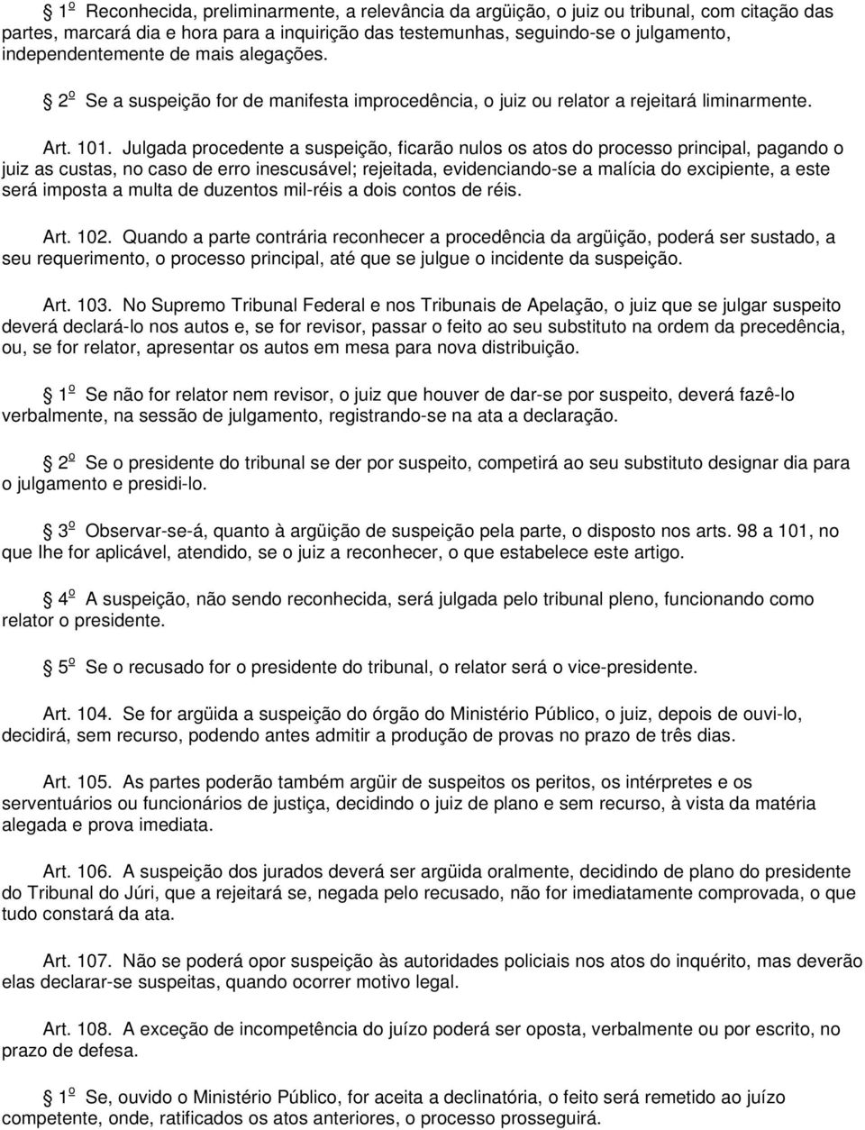 Julgada procedente a suspeição, ficarão nulos os atos do processo principal, pagando o juiz as custas, no caso de erro inescusável; rejeitada, evidenciando-se a malícia do excipiente, a este será