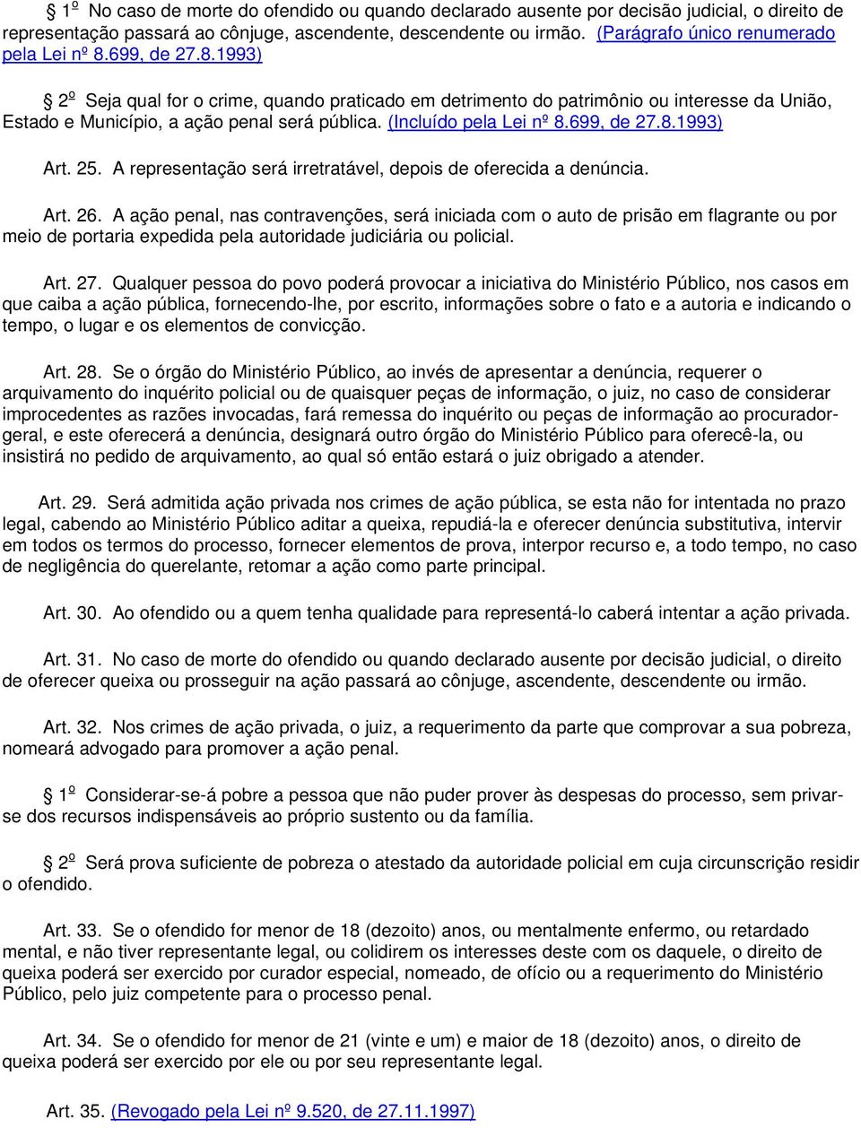 (Incluído pela Lei nº 8.699, de 27.8.1993) Art. 25. A representação será irretratável, depois de oferecida a denúncia. Art. 26.