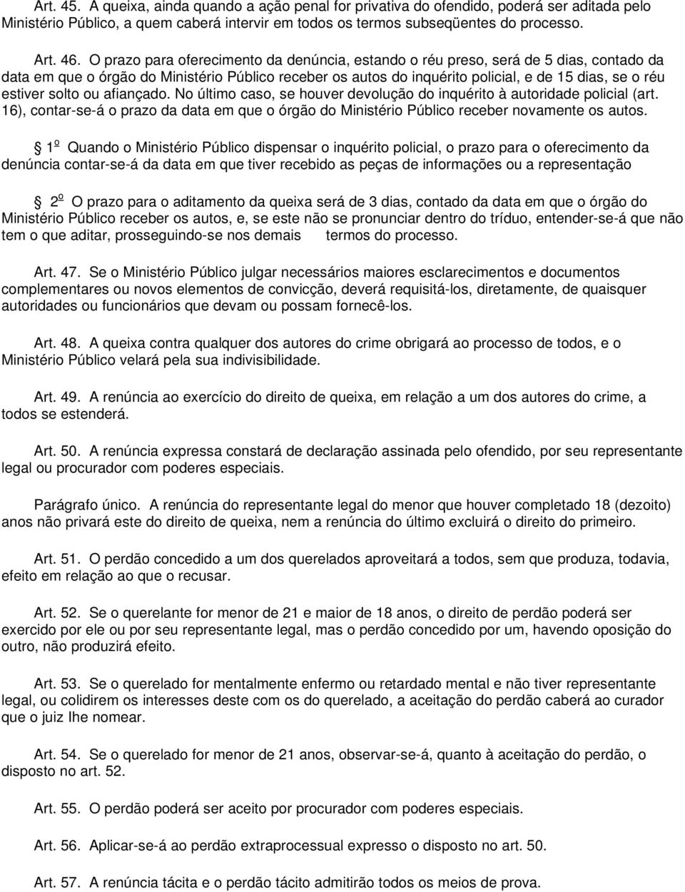 solto ou afiançado. No último caso, se houver devolução do inquérito à autoridade policial (art. 16), contar-se-á o prazo da data em que o órgão do Ministério Público receber novamente os autos.