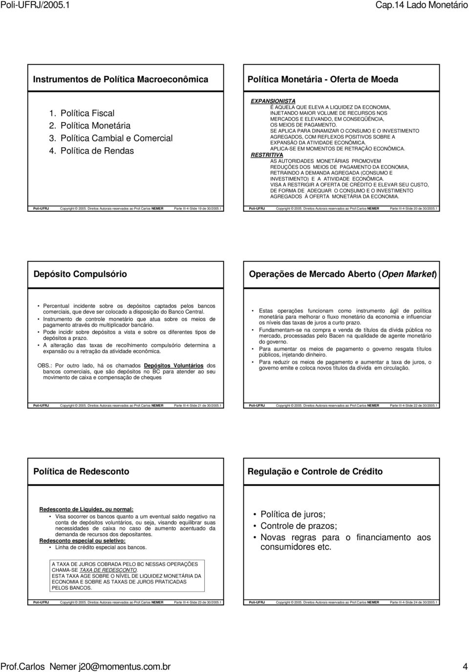 PAGAMENTO. SE APLICA PARA INAMIZAR O CONSUMO E O INVESTIMENTO AGREGAOS, COM REFLEXOS POSITIVOS SOBRE A EXPANSÃO A ATIVIAE ECONÔMICA. APLICASE EM MOMENTOS E RETRAÇÃO ECONÔMICA.