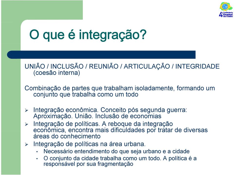 trabalha como um todo Integração econômica. Conceito pós segunda guerra: Aproximação. União. Inclusão de economias Integração de políticas.