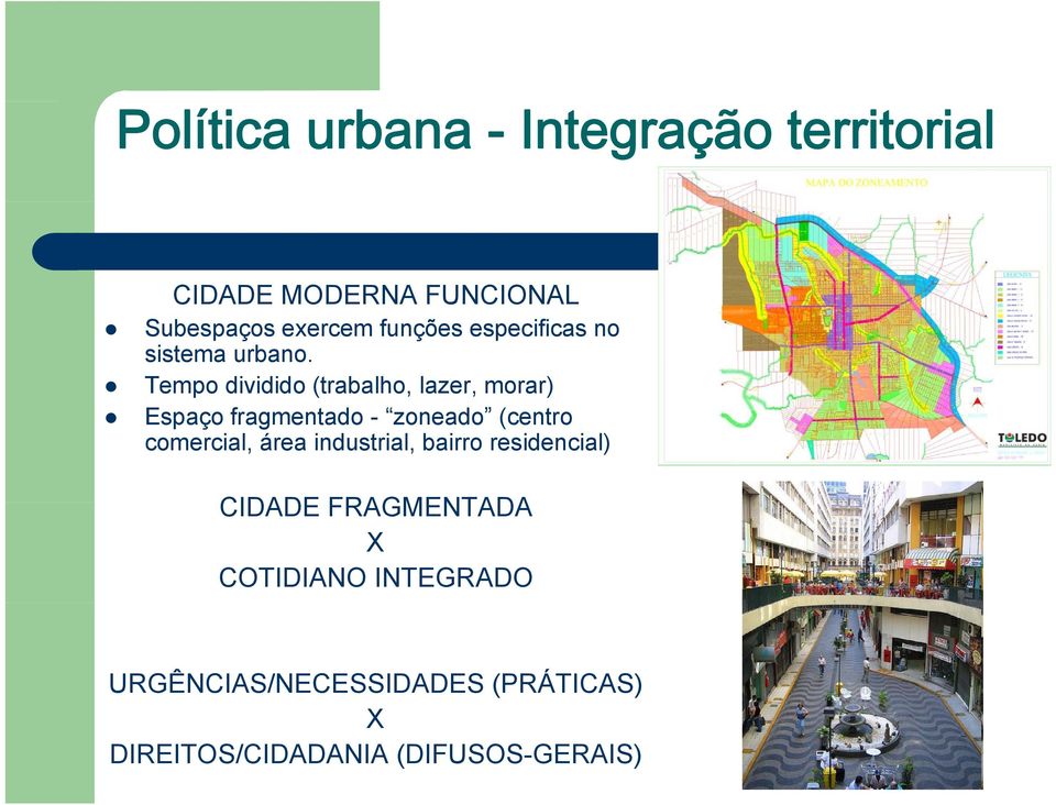 Tempo dividido (trabalho, lazer, morar) Espaço fragmentado - zoneado (centro comercial,