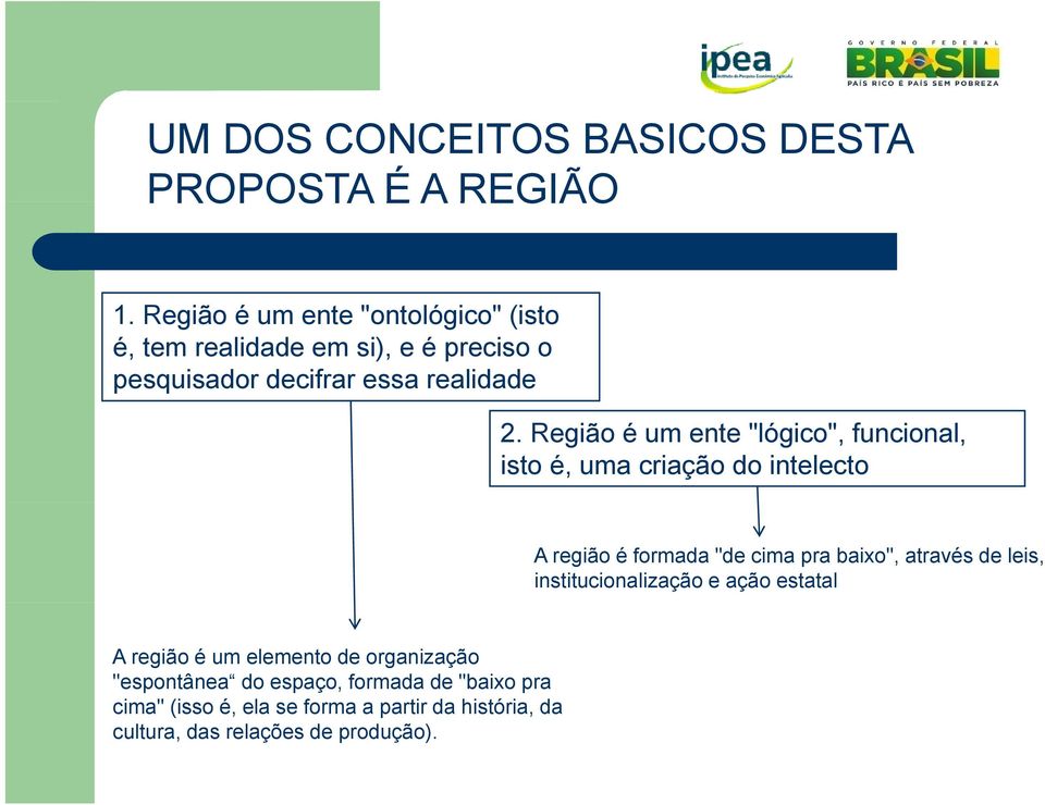 Região é um ente "lógico", funcional, isto é, uma criação do intelecto A região é formada "de cima pra baixo", através de